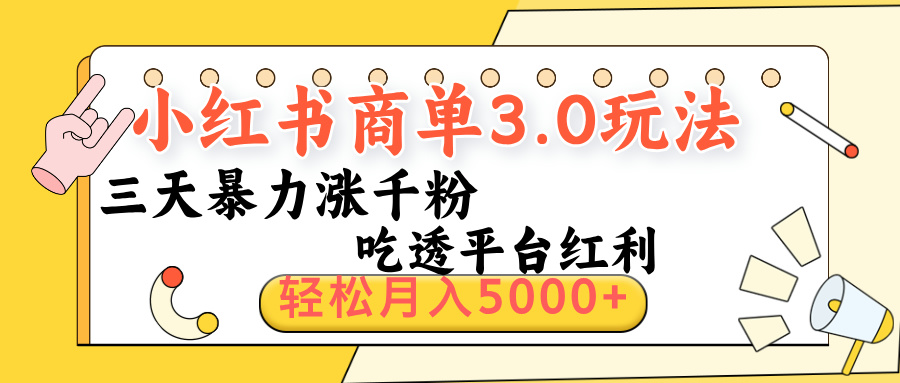小红书商单3.0最新玩法，三天暴力涨千粉，吃透平台红利，轻松月入5000+-网创财富岛