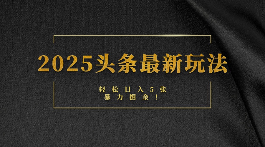 2025头条最新玩法，轻松日入5张，熟练后可日入3000+-网创财富岛