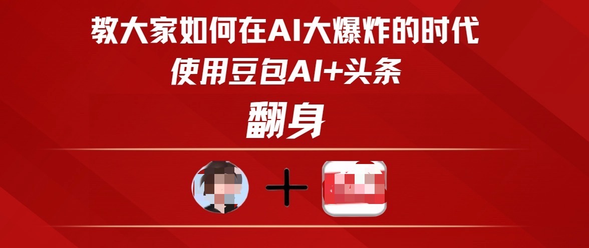 教大家如何在AI大爆发时代，使用豆包AI+头条翻身-网创财富岛