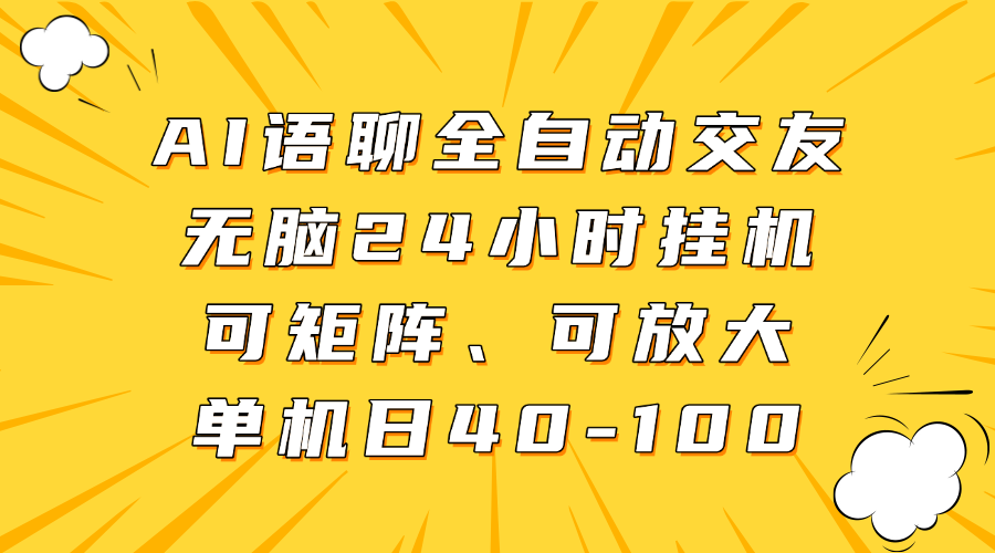 AI语聊全自动交友，无脑24小时挂机可矩阵、单机日40-100，可放大-网创财富岛