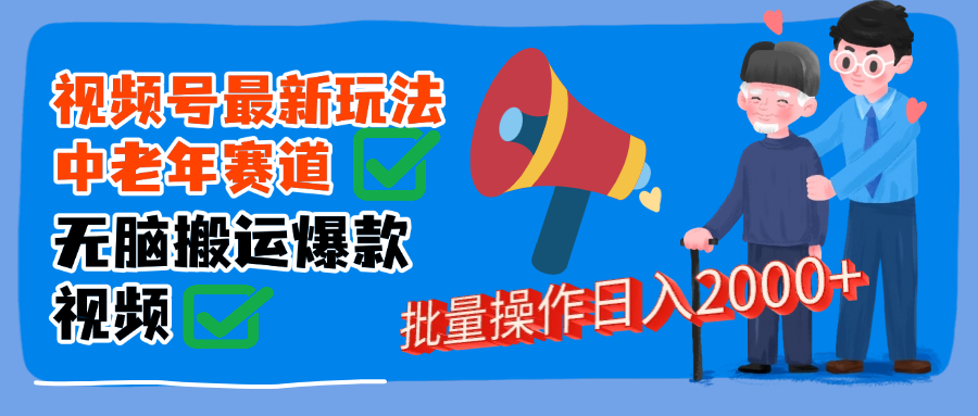 视频号中老年赛道无脑搬运日入2000➕-网创财富岛