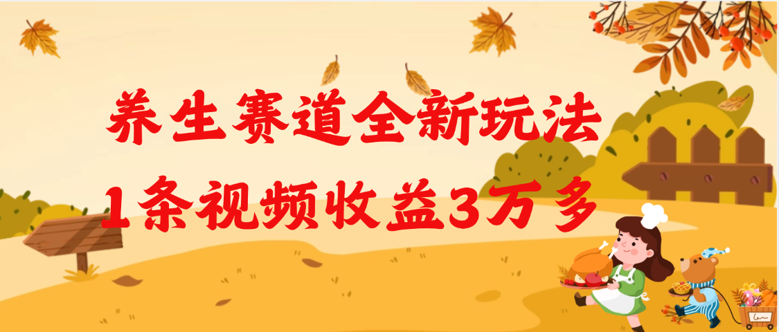 养生赛道全新玩法，1条视频就有3万多的收益-网创财富岛