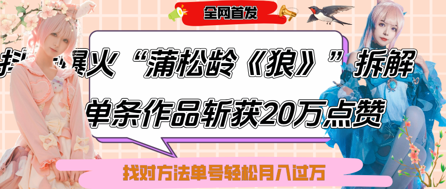 抖音爆火“蒲松龄《狼》”实战拆解，仅6条作品涨粉24W,单条作品收获20万点赞，找对方法轻松起号月入过万-网创财富岛