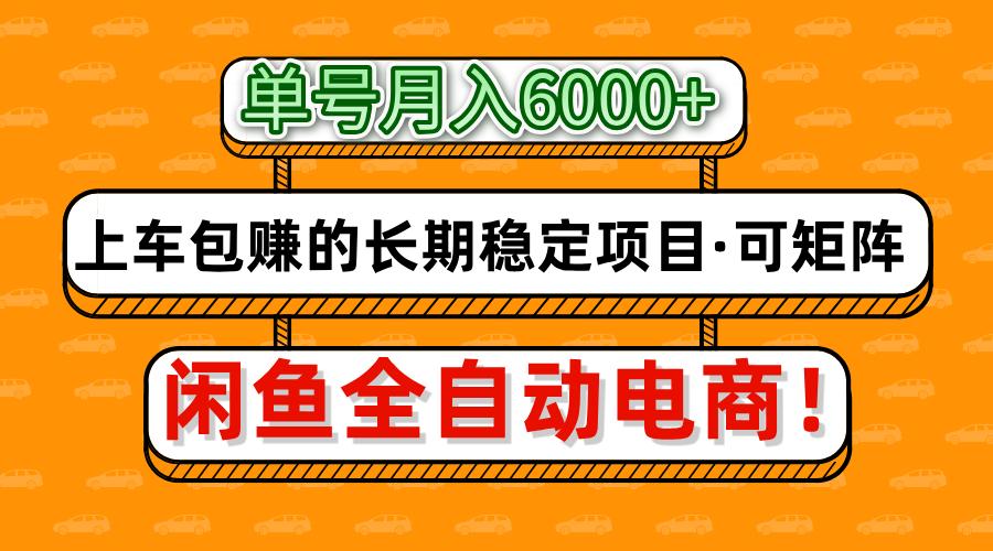 闲鱼全自动电商，月入6000+，上车包赚的长期稳定项目【可矩阵放大】-网创财富岛