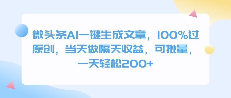 微头条AI一键生成文章，100%过原创，当天做隔天收益，可批量，一天轻松200+-网创财富岛