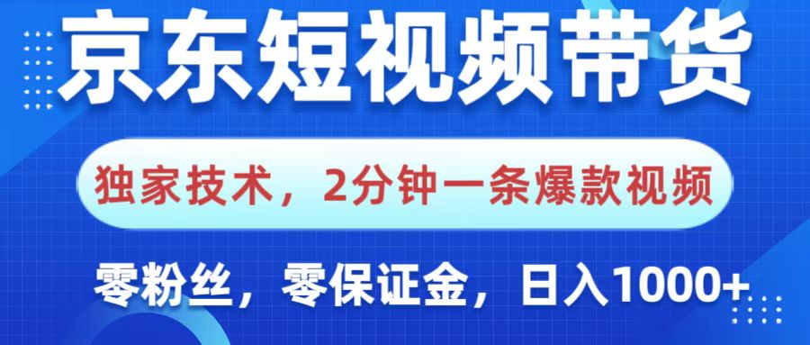 京东短视频带货，独家技术，2分钟一条爆款视频，0粉丝，0保证金，操作简单，，日入1000+-网创财富岛