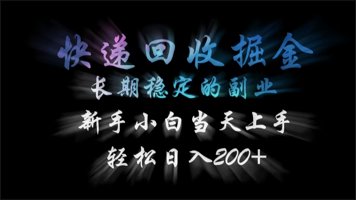 快递回收掘金，长期稳定的副业，轻松日入200+，新手小白当天上手-网创财富岛