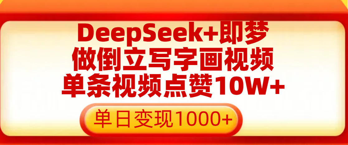 用DeepSeek+即梦做倒立写字画视频，单条视频点赞10W+，单日变现1000+-网创财富岛