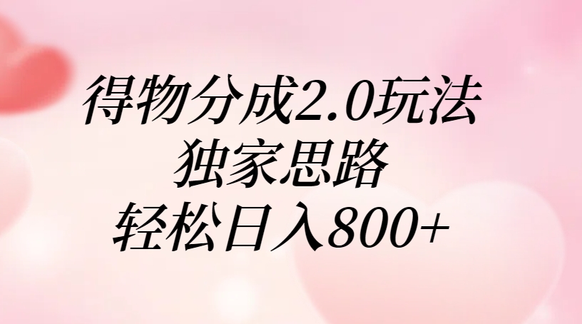 得物分成2.0玩法，独家思路，轻松日入800+-网创财富岛
