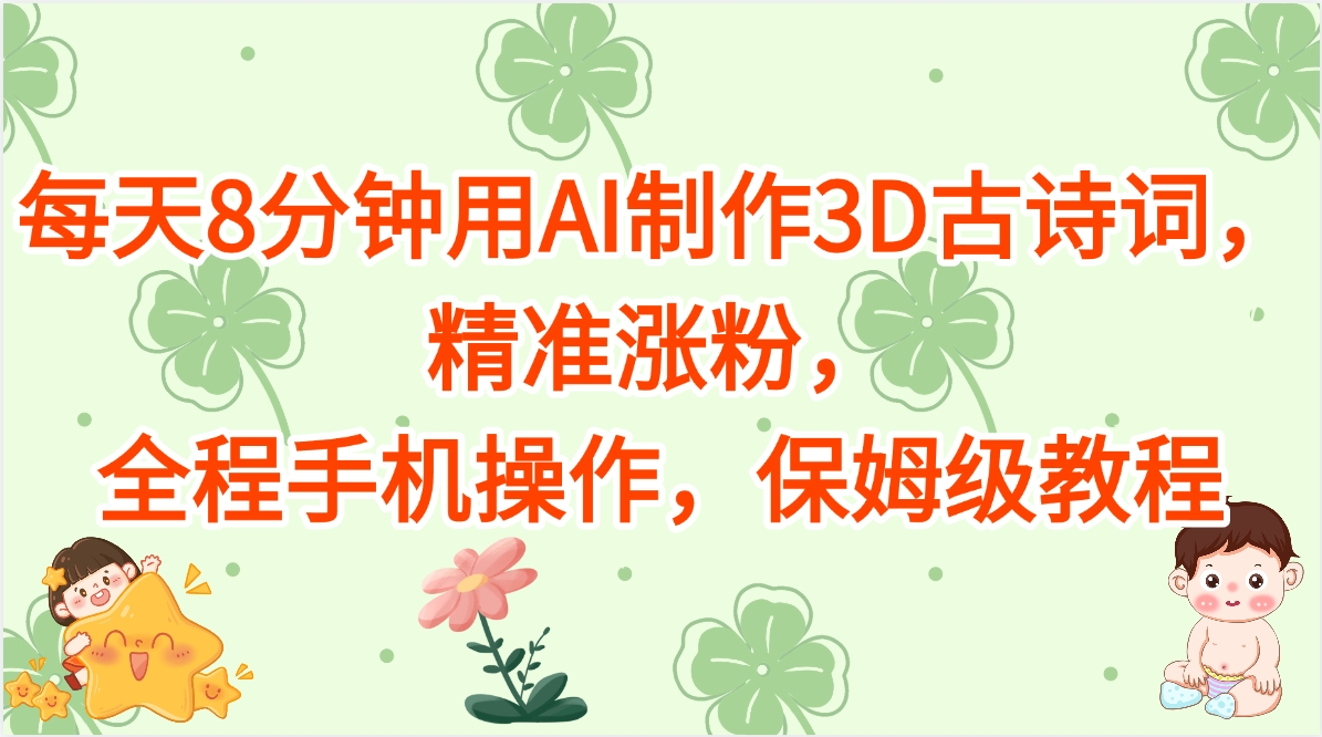 每天8分钟用AI制作3D古诗词，精准涨粉，全程手机操作，保姆级教程-网创财富岛