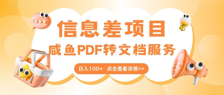 最新信息差项目，咸鱼PDF转文档服务，日入100+-网创财富岛