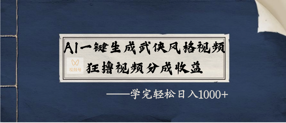 AI一键生成武侠风格视频，狂撸视频号分成收益，学完轻松日入1000+-网创财富岛