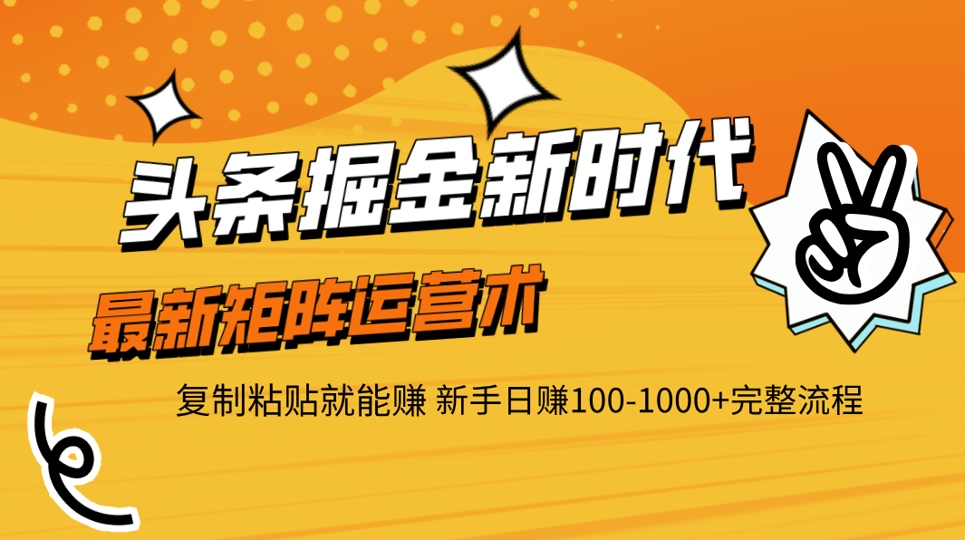 头条掘金新时代 最新矩阵运营术 复制粘贴就能赚 新手日赚100-1000+完整流程-网创财富岛
