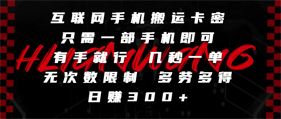 互联网手机搬运卡密，只需一部手机即可，有手就行，几秒一单，无次数限制，多劳多得，日赚300+-网创财富岛