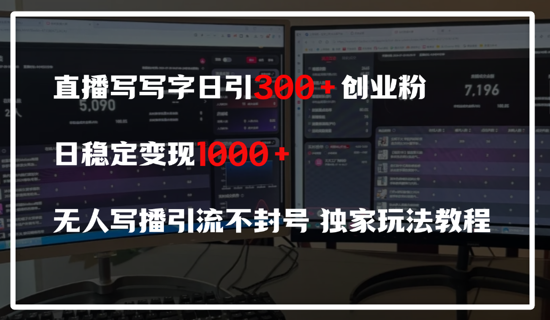 直播写写字日引300+创业粉，日稳定变现600+，无人写播引流不封号，独家玩法教程-网创财富岛