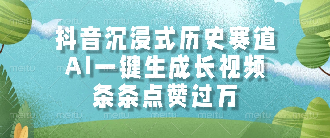 抖音沉浸式历史赛道，AI一键生成长视频，条条点赞过万-网创财富岛