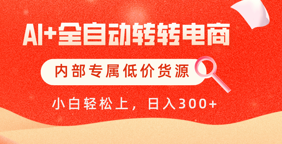 【AI+全自动转转电商】内部专属低价货源，全网首发，单日轻松变现500+-网创财富岛