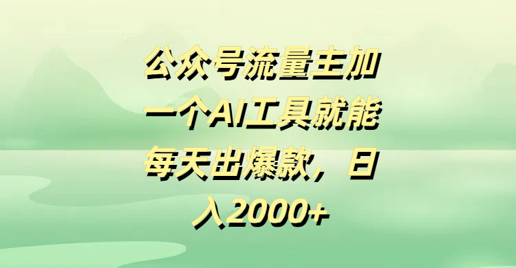 公众号流量主加一个AI工具就能每天出爆款，日入2000+-网创财富岛