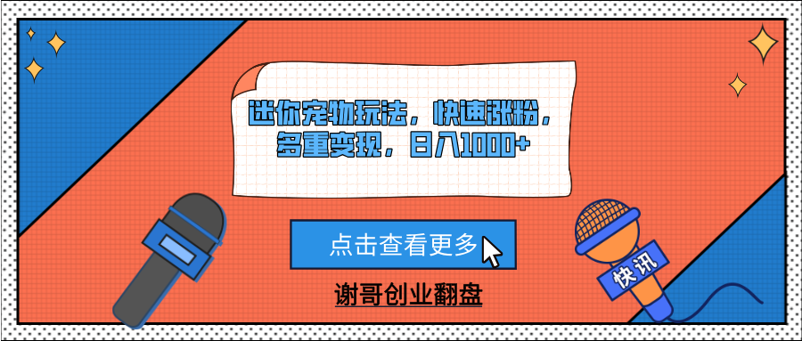 迷你宠物玩法，快速涨粉，多重变现，日入1000+-网创财富岛