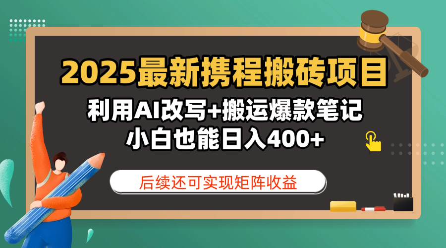 2025最新携程搬砖项目，利用AI改写+搬运爆款笔记，小白也能日入400+，后续还可实现矩阵收益-网创财富岛
