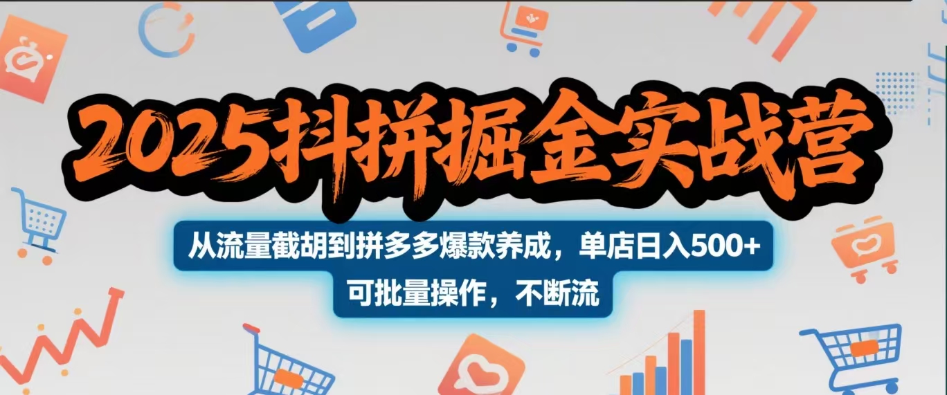2025抖拼掘金实战营，从流量截胡到拼多多爆款养成，单店日入500+ 可批量操作，不断流-网创财富岛