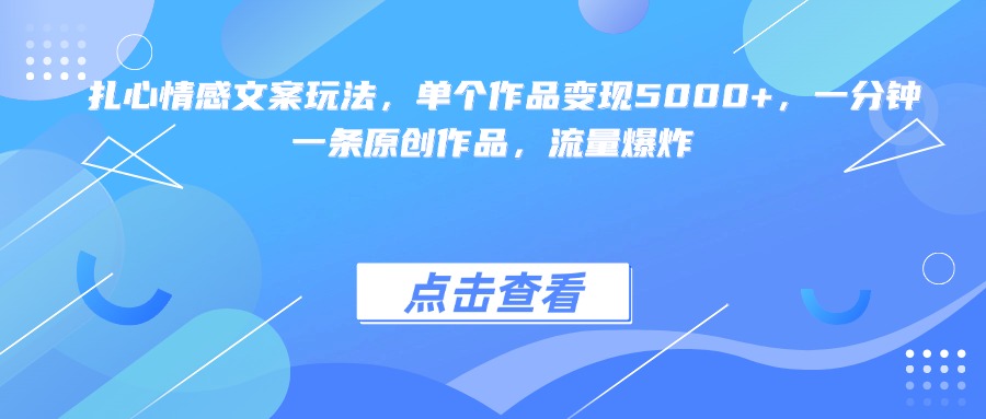 扎心情感文案玩法，单个作品变现5000+，一分钟一条原创作品，流量爆炸-网创财富岛