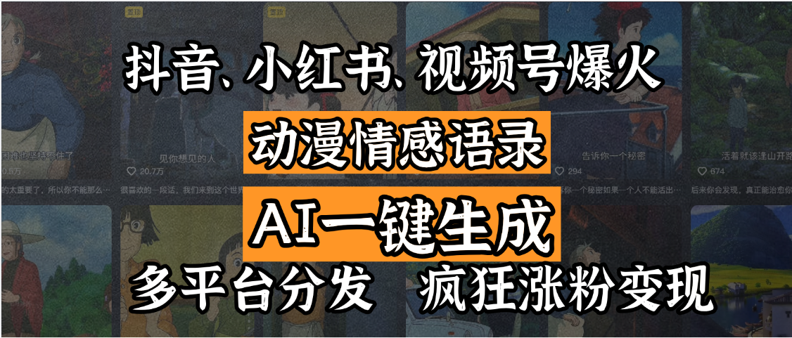 抖音、小红书、视频号爆火的动漫情感语录，AI一键生成，多平台分发，疯狂涨粉变现-网创财富岛