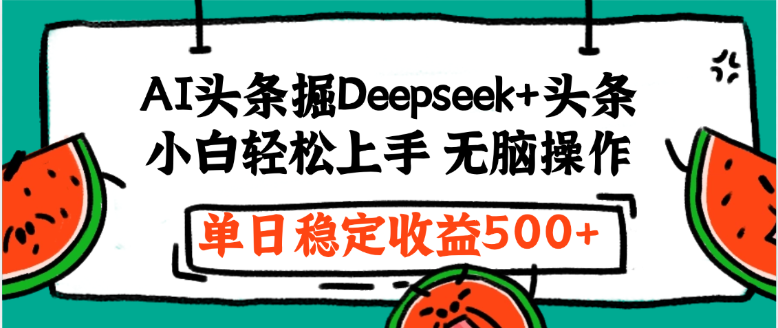 最新AI头条掘金 Deepseek+头条，小白轻松上手 无脑操作，单日稳定收益1000+保姆及教程-网创财富岛