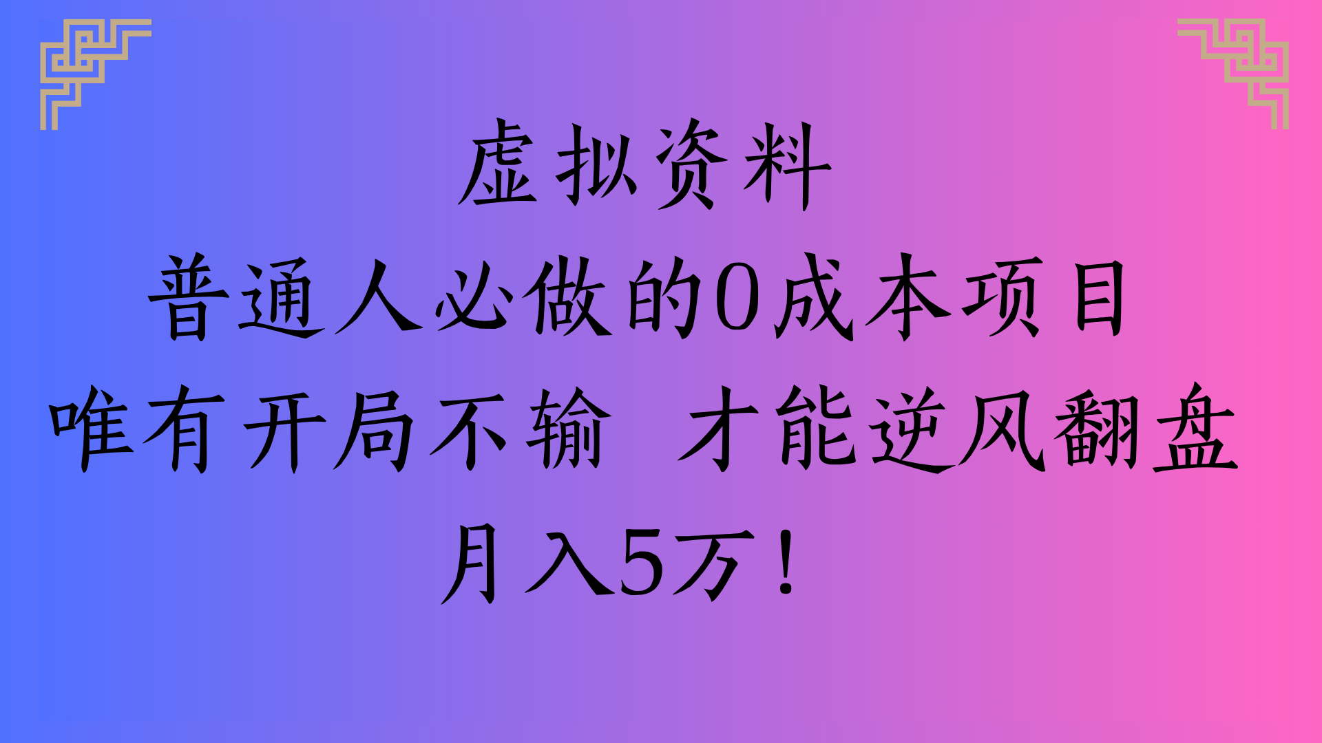 虚拟资料普通人必做的0成本项目唯有开局不输 才能逆风翻盘月入5万!-网创财富岛