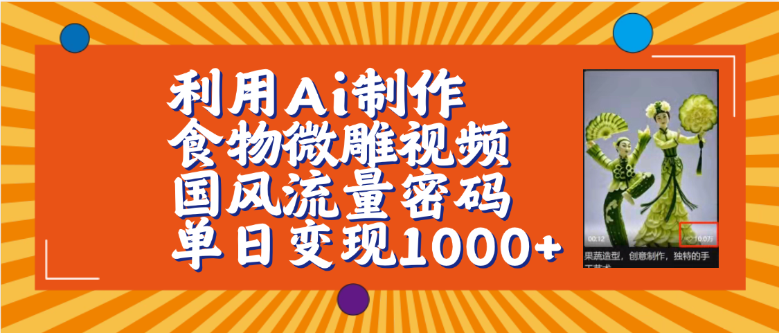 利用Ai制作食物微雕视频，国风流量密码，单日变现1000+【保姆级教程】-网创财富岛