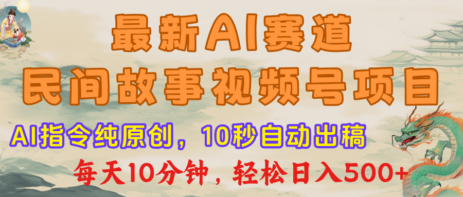 视频号赛道，最新AI民间故事，每日10分钟，轻松日入500+-网创财富岛