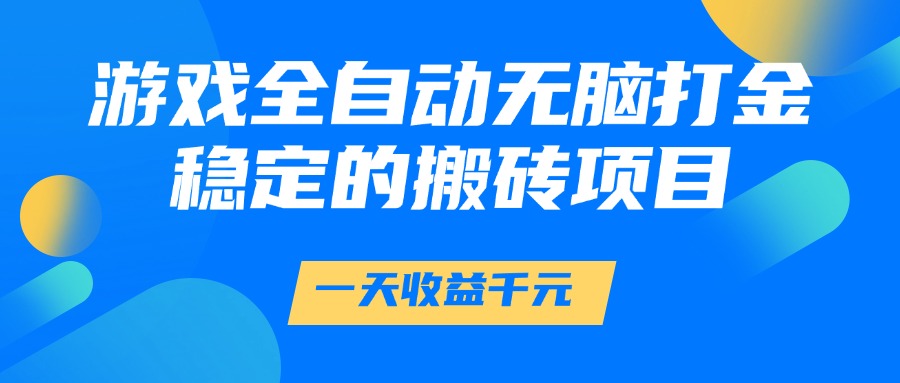游戏全自动无脑打金，一天收益1000+，稳定的搬砖项目-网创财富岛
