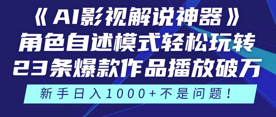 《AI影视解说神器》角色自述模式轻松玩转！23条爆款作品播放破万，3种变现渠道叠加收益，新手日入1000+不是问题！-网创财富岛