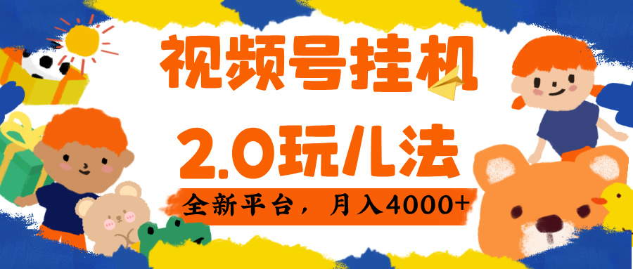 视频 号挂机 2.0 玩儿法， 全新平 台， 月入 4000+-网创财富岛