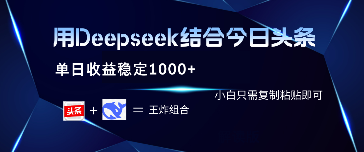 用Deepseek结合今日头条 单日收益稳定1000+ 小白只需复制粘贴即可-网创财富岛