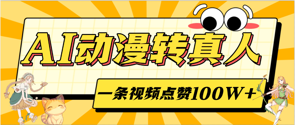 AI动漫转真人，一条视频点赞100W+，单日变现2000+-网创财富岛