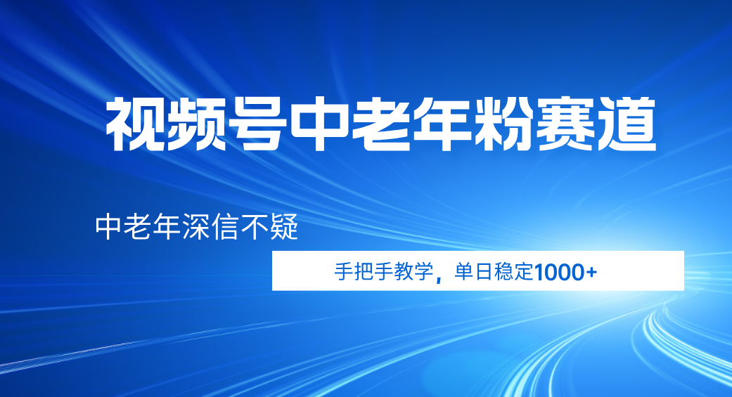 视频号小众中老年粉赛道，中老年深信不疑，手把手教学，新号稳定突破1000+-网创财富岛