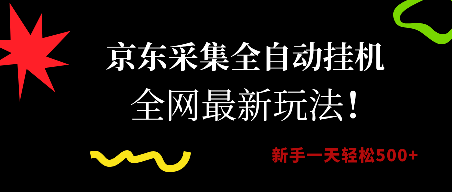 京东采集全自动挂机，全网最新玩法，新手一天轻松500+-网创财富岛