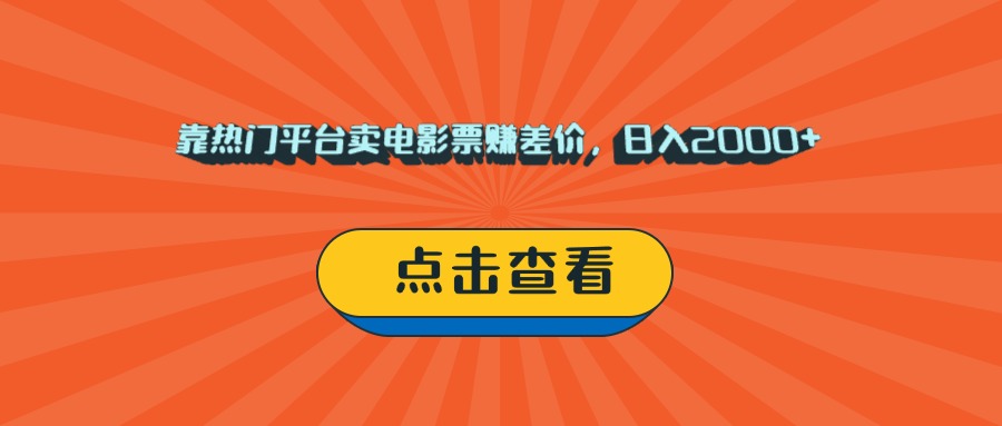 靠热门平台卖电影票赚差价，日入2000+，小白轻松上手-网创财富岛