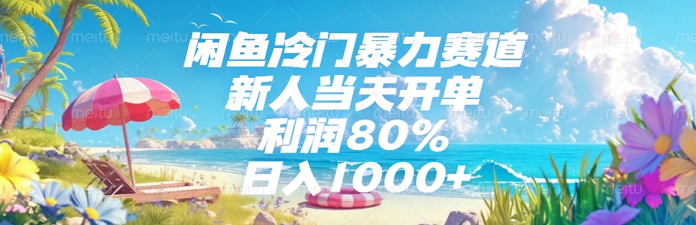 闲鱼冷门暴力赛道，新人可当天开单，利润80%，日入1000+-网创财富岛