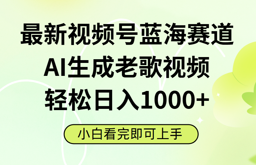 最新视频号蓝海赛道，Ai生成老歌视频，小白也可轻松日入1000➕-网创财富岛