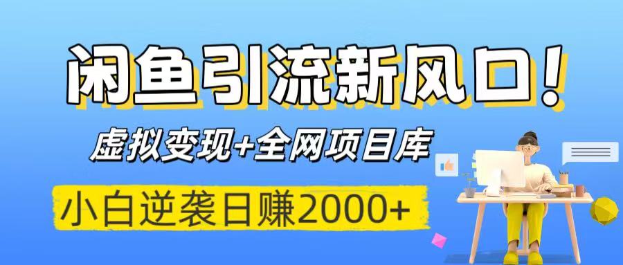 闲鱼引流新风口！虚拟变现+全网项目库，小白逆袭日赚2000+-网创财富岛