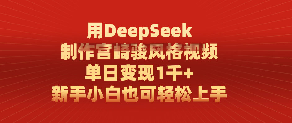 用DeepSeek制作宫崎骏风格视频， 单日变现1千+，新手小白也可轻松上手-网创财富岛