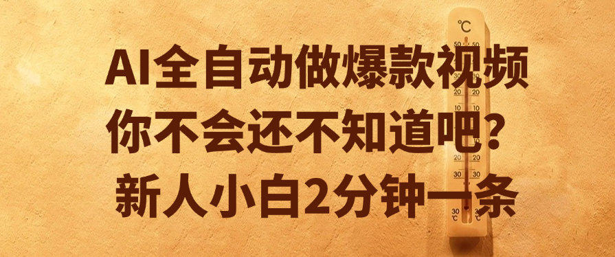 AI全自动做爆款视频，你不会还不知道吧？新人小白2分钟一条-网创财富岛