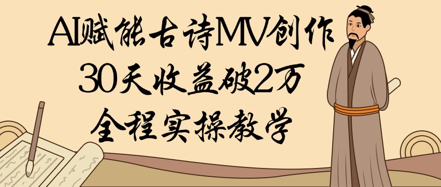 AI赋能古诗MV创作：30天收益破2万，全程实操教学-网创财富岛