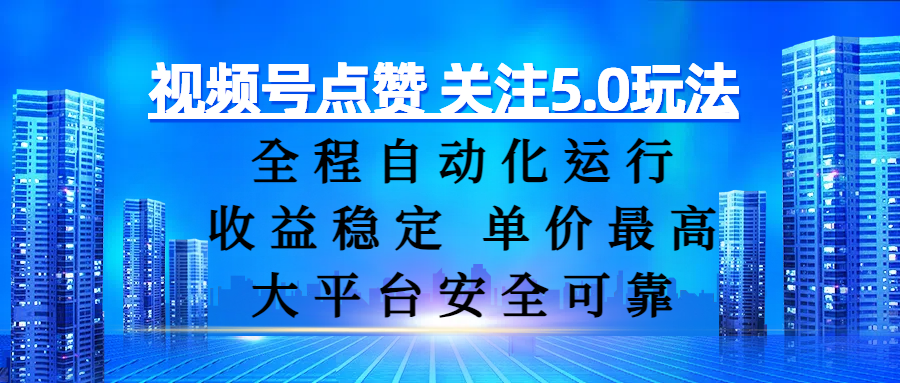 视频号点赞 关注5.0玩法，全程自动化运行，收益稳定， 单价最高，大平台安全可靠-网创财富岛