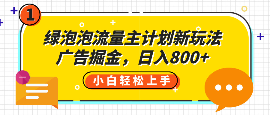 绿泡泡流量主计划新玩法，广告掘金，日入800+-网创财富岛