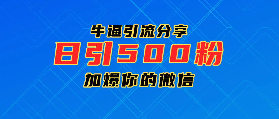 超牛逼引流分享，日引300-500粉，加爆你的微信-网创财富岛