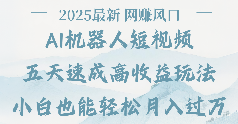2025最新Ai 机器人短视频，网赚变现风口，五天速成高收益玩法，小白轻松月入过万-网创财富岛