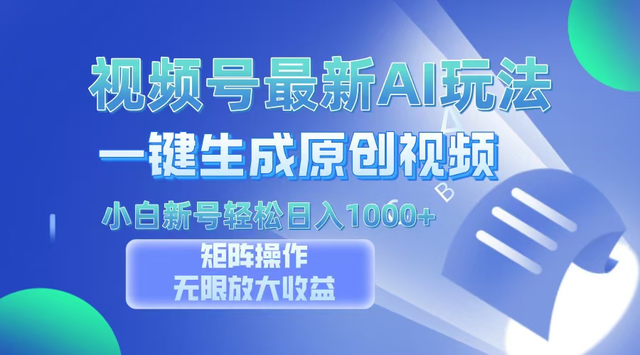 视频号最新AI万法，一键生成原创视频，小白新号也能轻松日入100+-网创财富岛